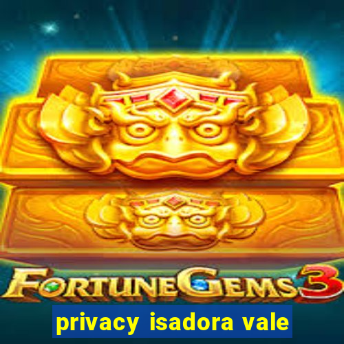 privacy isadora vale